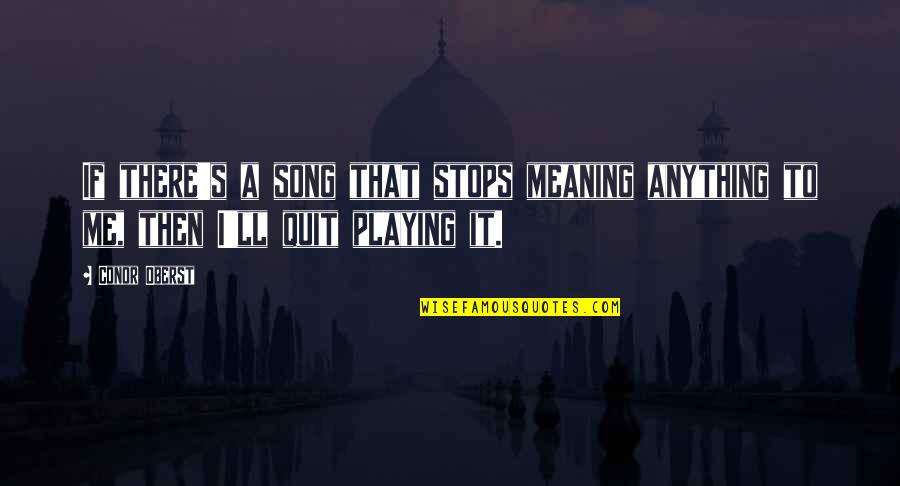 Now I Quit Quotes By Conor Oberst: If there's a song that stops meaning anything