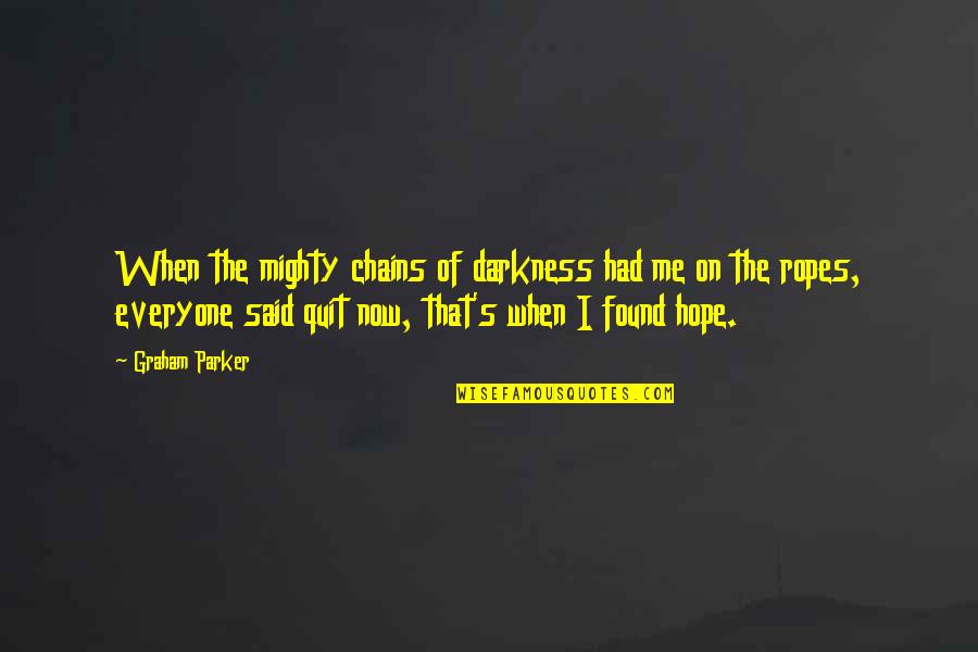 Now I Quit Quotes By Graham Parker: When the mighty chains of darkness had me