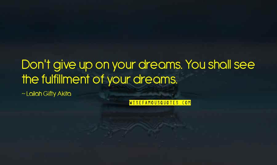 Now I Quit Quotes By Lailah Gifty Akita: Don't give up on your dreams. You shall