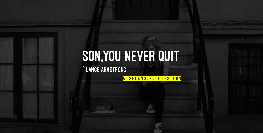 Now I Quit Quotes By Lance Armstrong: Son,you never quit
