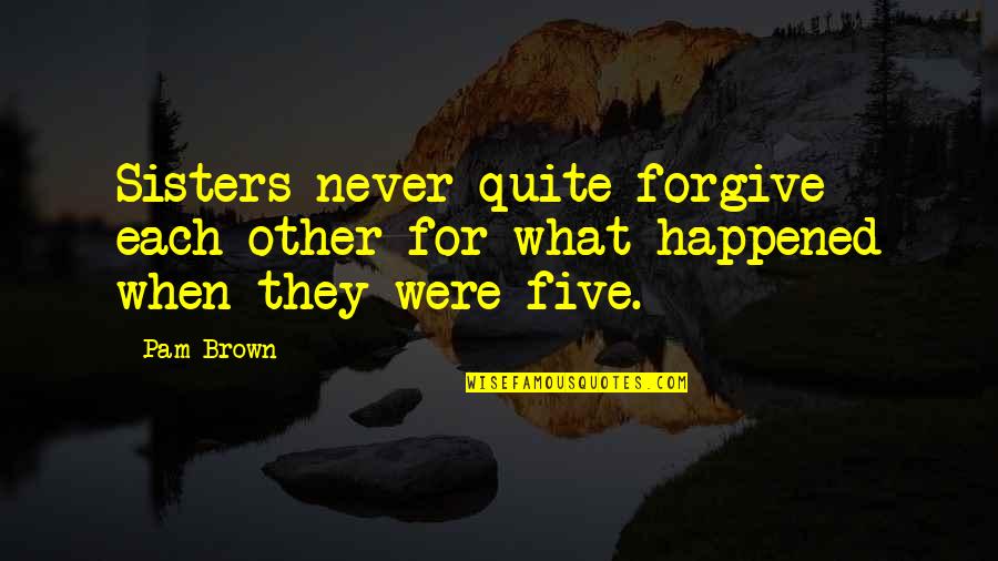 Now I Quit Quotes By Pam Brown: Sisters never quite forgive each other for what