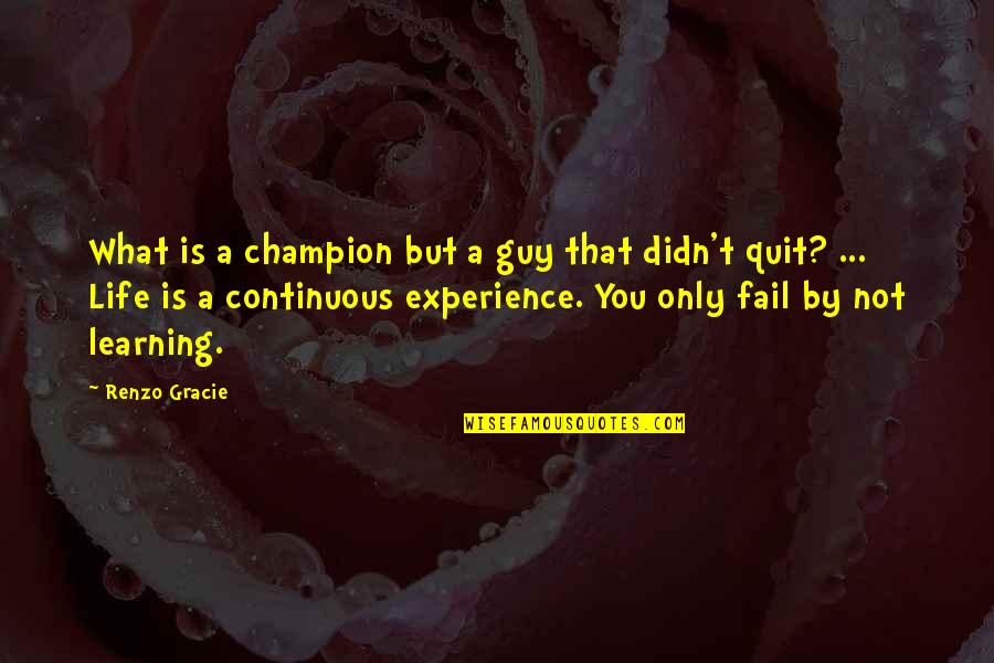 Now I Quit Quotes By Renzo Gracie: What is a champion but a guy that