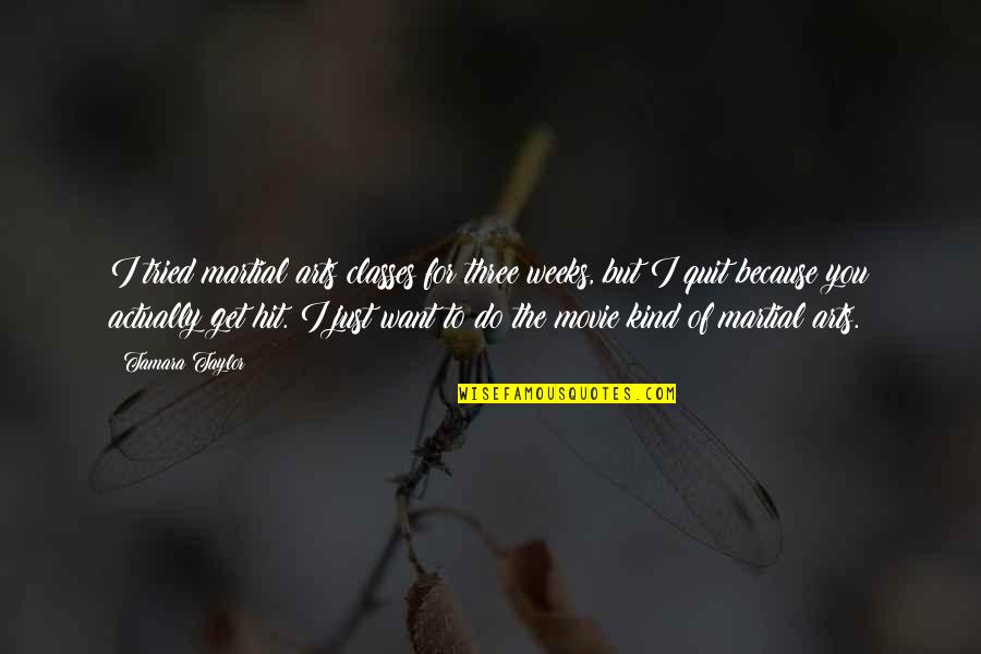 Now I Quit Quotes By Tamara Taylor: I tried martial arts classes for three weeks,