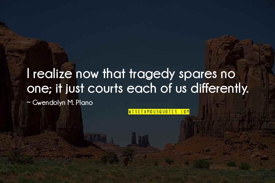 Now I Realize Quotes By Gwendolyn M. Plano: I realize now that tragedy spares no one; Now I Realize Quotes By Gwendolyn M. Plano: I realize now that tragedy spares no one;
