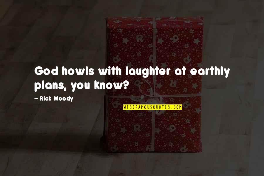 Now I Realize That I Was Wrong Quotes By Rick Moody: God howls with laughter at earthly plans, you