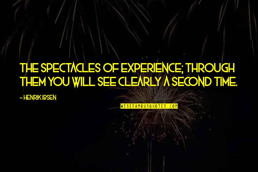 Now I See Clearly Quotes By Henrik Ibsen: The spectacles of experience; through them you will