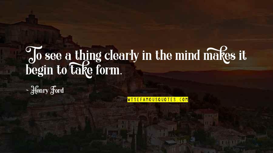 Now I See Clearly Quotes By Henry Ford: To see a thing clearly in the mind