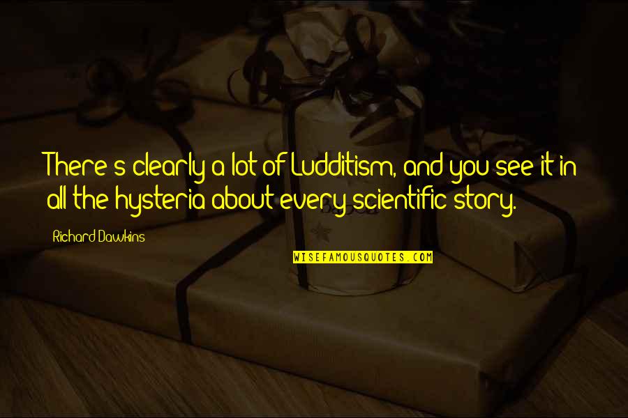 Now I See Clearly Quotes By Richard Dawkins: There's clearly a lot of Ludditism, and you Now I See Clearly Quotes By Richard Dawkins: There's clearly a lot of Ludditism, and you