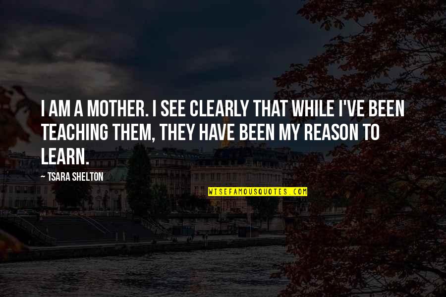 Now I See Clearly Quotes By Tsara Shelton: I am a mother. I see clearly that Now I See Clearly Quotes By Tsara Shelton: I am a mother. I see clearly that