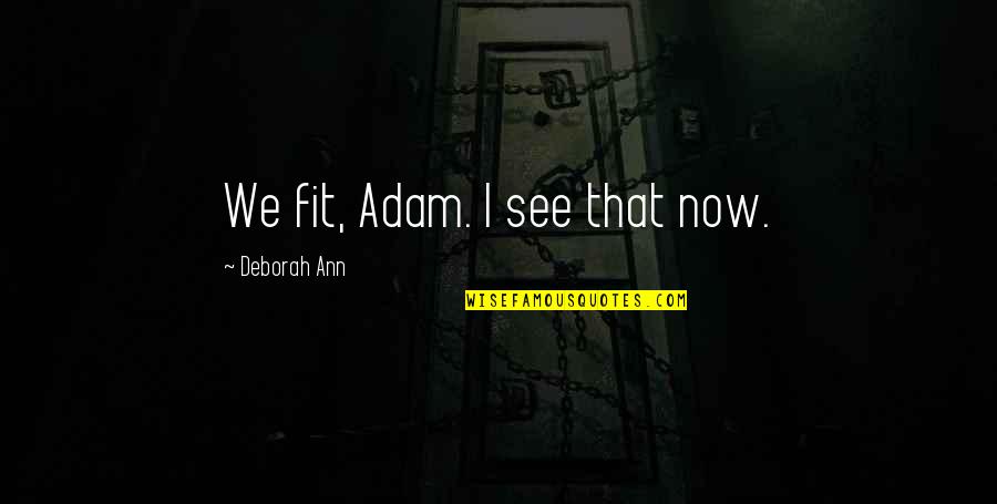 Now I See Quotes By Deborah Ann: We fit, Adam. I see that now.