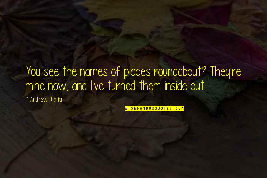 Now I See You Quotes By Andrew Motion: You see the names of places roundabout? They're