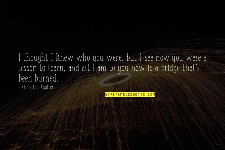 Now I See You Quotes By Christina Aguilera: I thought I knew who you were, but