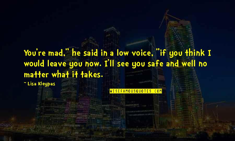 Now I See You Quotes By Lisa Kleypas: You're mad," he said in a low voice,