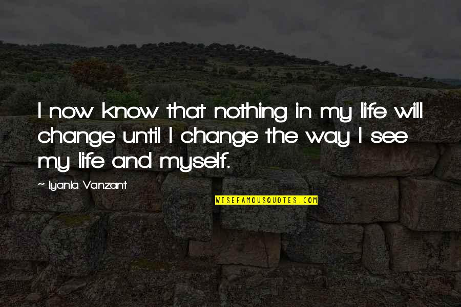 Now I Will Change Quotes By Iyanla Vanzant: I now know that nothing in my life