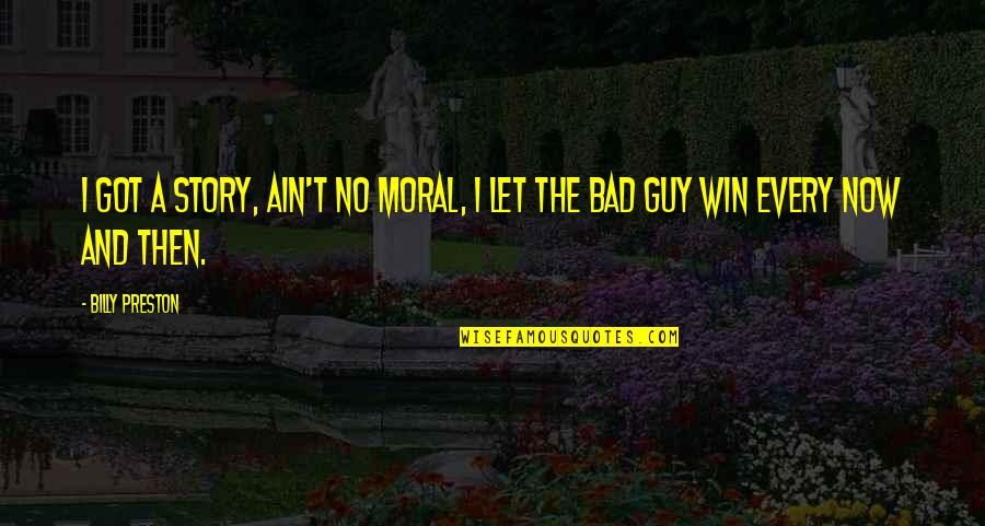Now I'm The Bad Guy Quotes By Billy Preston: I got a story, ain't no moral, I