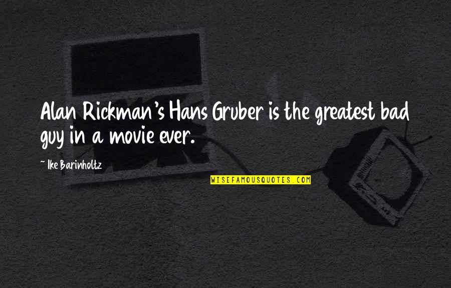 Now I'm The Bad Guy Quotes By Ike Barinholtz: Alan Rickman's Hans Gruber is the greatest bad