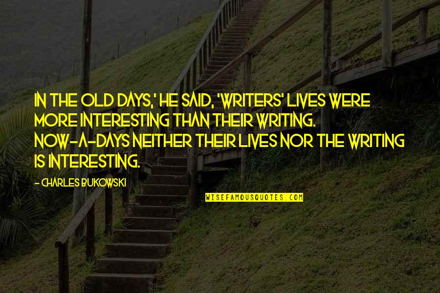 Now In Days Quotes By Charles Bukowski: In the old days,' he said, 'writers' lives