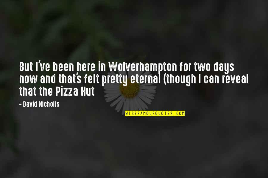 Now In Days Quotes By David Nicholls: But I've been here in Wolverhampton for two