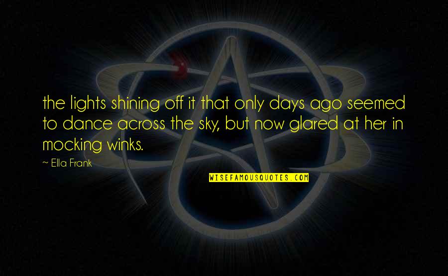 Now In Days Quotes By Ella Frank: the lights shining off it that only days