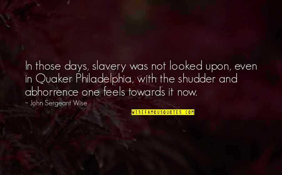 Now In Days Quotes By John Sergeant Wise: In those days, slavery was not looked upon, Now In Days Quotes By John Sergeant Wise: In those days, slavery was not looked upon,