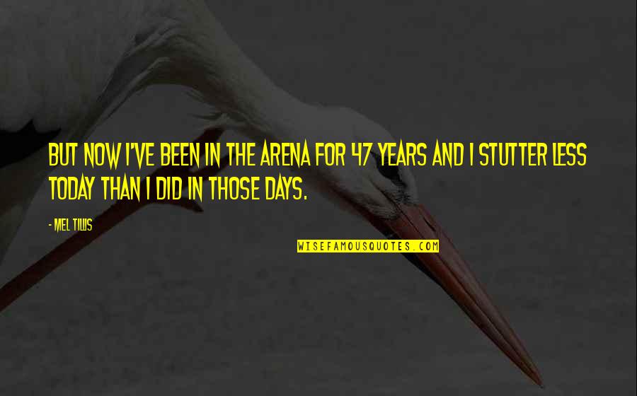 Now In Days Quotes By Mel Tillis: But now I've been in the arena for Now In Days Quotes By Mel Tillis: But now I've been in the arena for