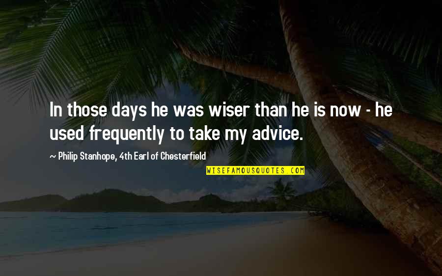 Now In Days Quotes By Philip Stanhope, 4th Earl Of Chesterfield: In those days he was wiser than he Now In Days Quotes By Philip Stanhope, 4th Earl Of Chesterfield: In those days he was wiser than he