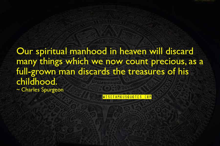 Now In Heaven Quotes By Charles Spurgeon: Our spiritual manhood in heaven will discard many Now In Heaven Quotes By Charles Spurgeon: Our spiritual manhood in heaven will discard many