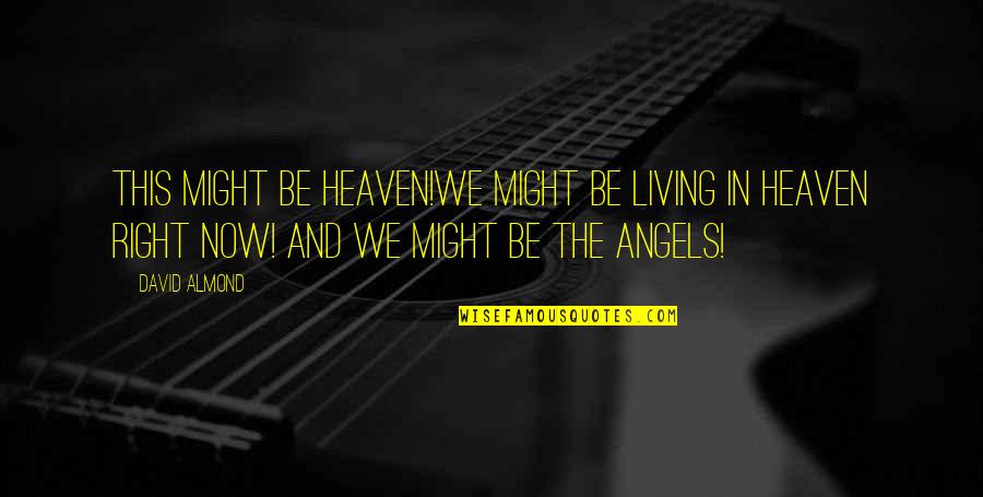 Now In Heaven Quotes By David Almond: This might be heaven!We might be living in Now In Heaven Quotes By David Almond: This might be heaven!We might be living in