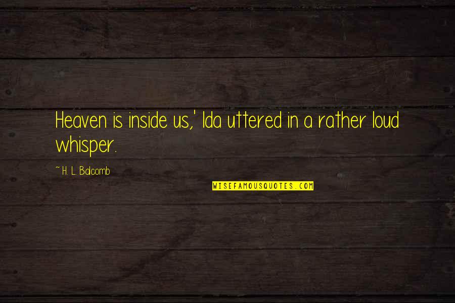 Now In Heaven Quotes By H. L. Balcomb: Heaven is inside us,' Ida uttered in a Now In Heaven Quotes By H. L. Balcomb: Heaven is inside us,' Ida uttered in a