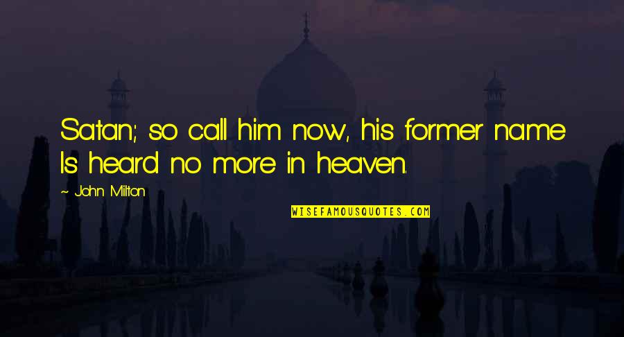 Now In Heaven Quotes By John Milton: Satan; so call him now, his former name