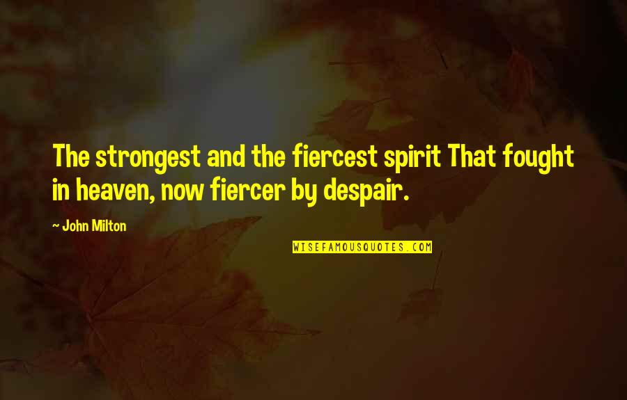 Now In Heaven Quotes By John Milton: The strongest and the fiercest spirit That fought