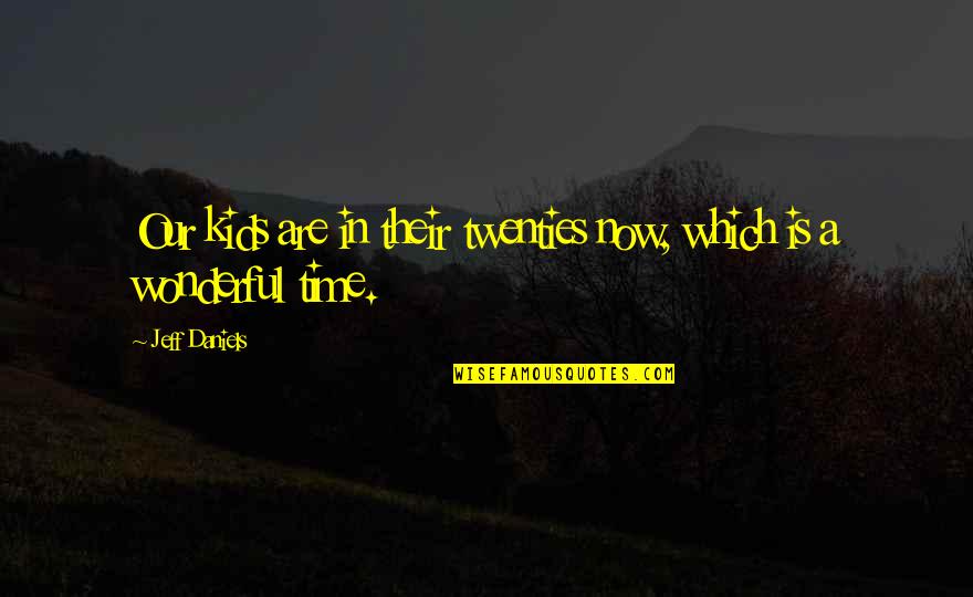 Now In Quotes By Jeff Daniels: Our kids are in their twenties now, which