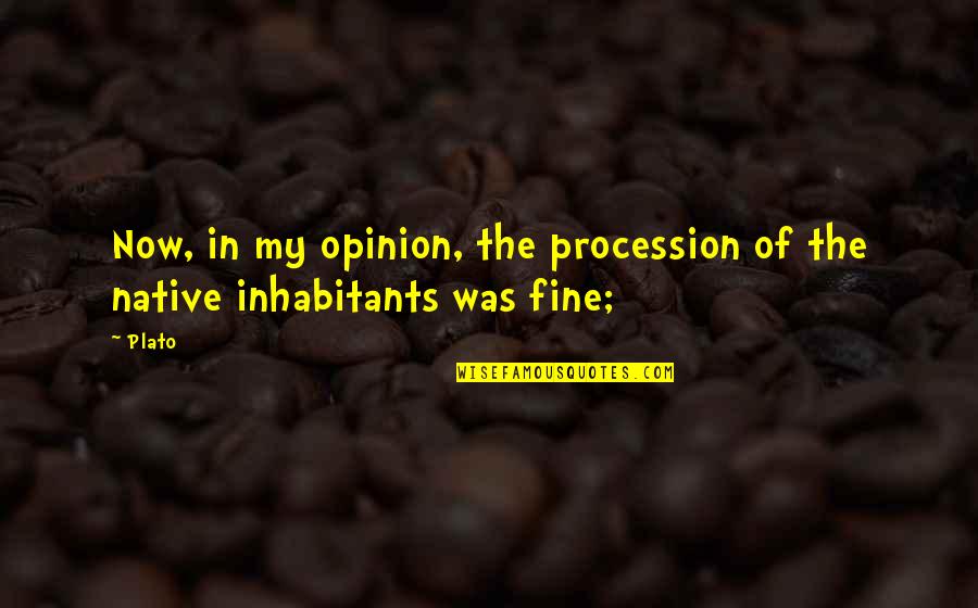 Now In Quotes By Plato: Now, in my opinion, the procession of the