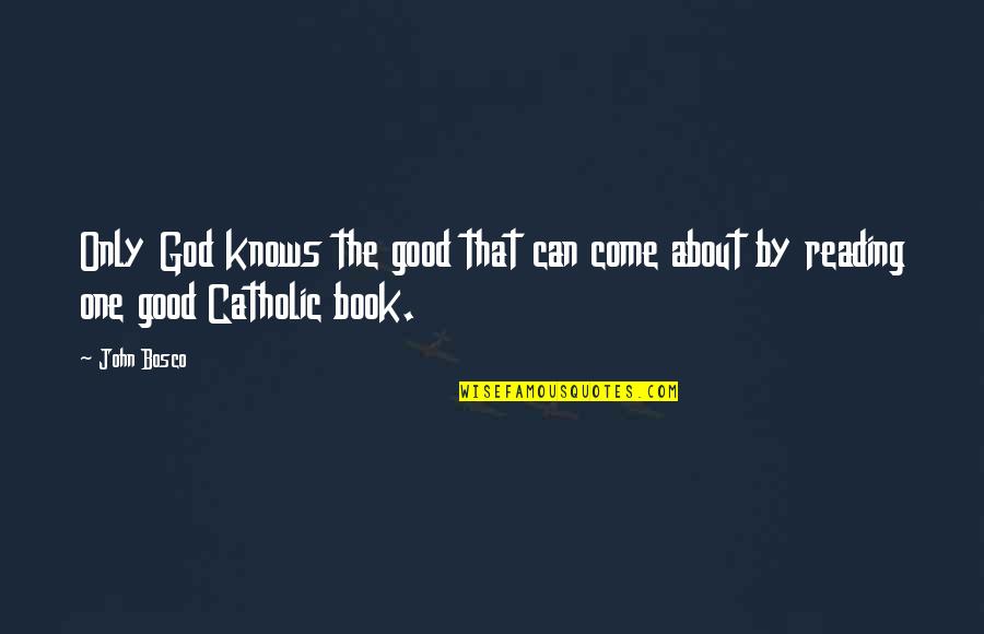 Now Is Good Book Quotes By John Bosco: Only God knows the good that can come