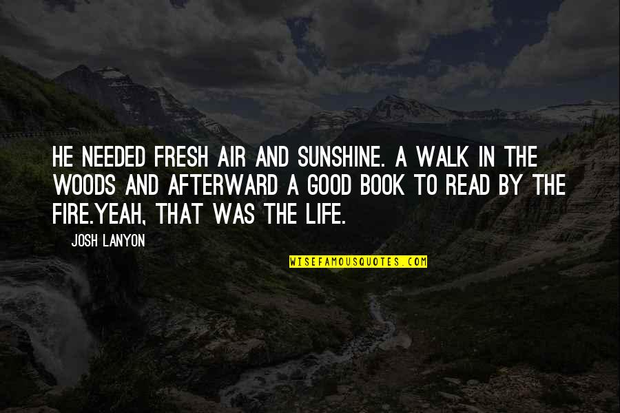 Now Is Good Book Quotes By Josh Lanyon: He needed fresh air and sunshine. A walk Now Is Good Book Quotes By Josh Lanyon: He needed fresh air and sunshine. A walk