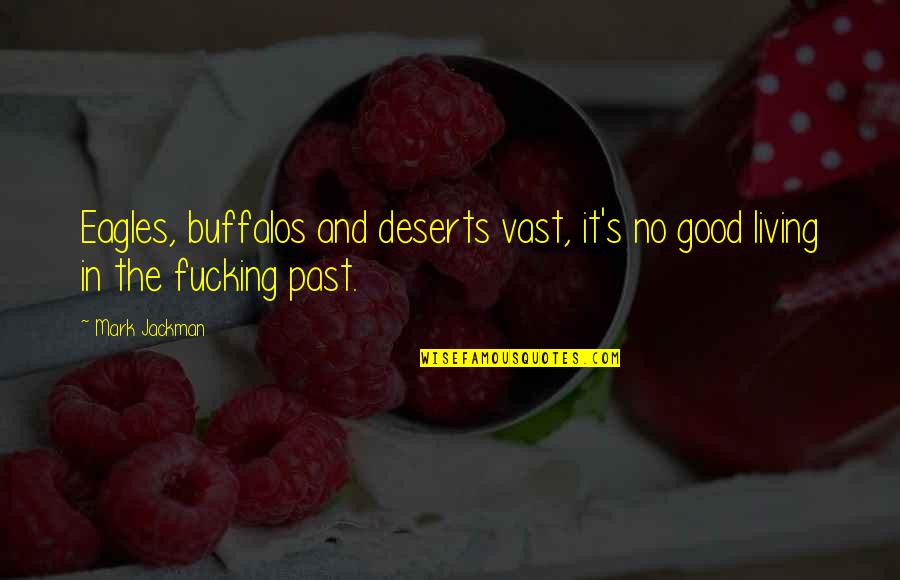 Now Is Good Book Quotes By Mark Jackman: Eagles, buffalos and deserts vast, it's no good