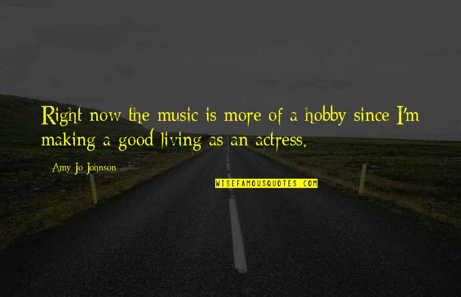 Now Is Good Quotes By Amy Jo Johnson: Right now the music is more of a Now Is Good Quotes By Amy Jo Johnson: Right now the music is more of a
