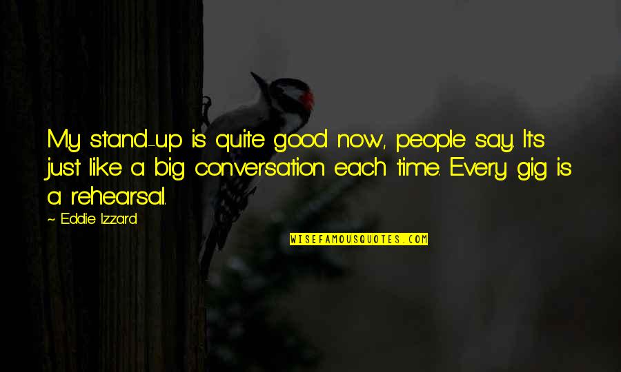 Now Is Good Quotes By Eddie Izzard: My stand-up is quite good now, people say.