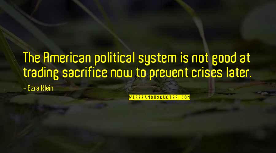 Now Is Good Quotes By Ezra Klein: The American political system is not good at