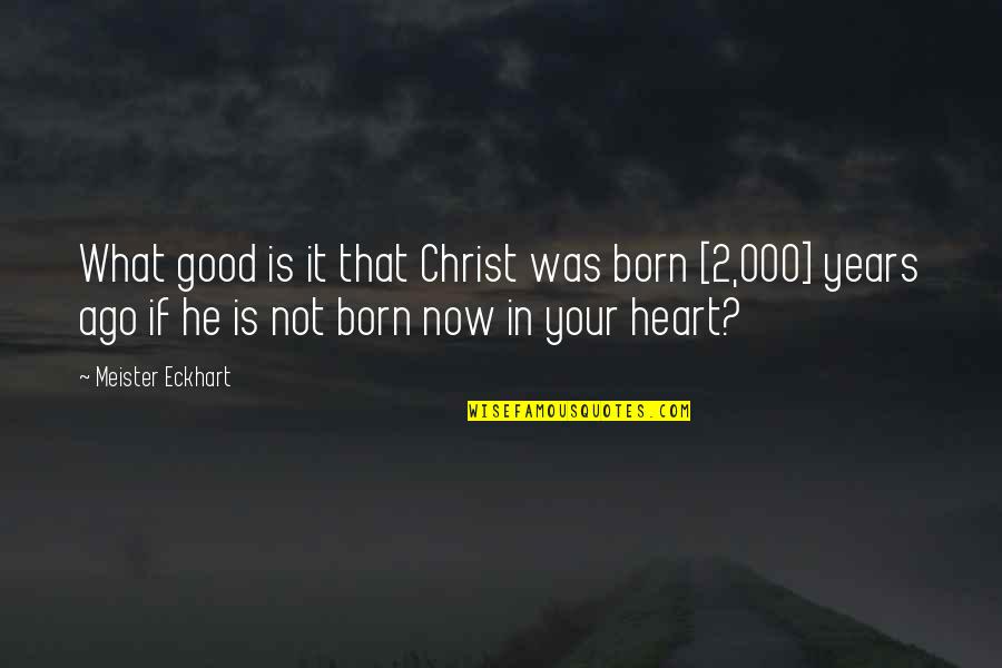 Now Is Good Quotes By Meister Eckhart: What good is it that Christ was born