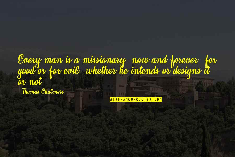 Now Is Good Quotes By Thomas Chalmers: Every man is a missionary, now and forever,