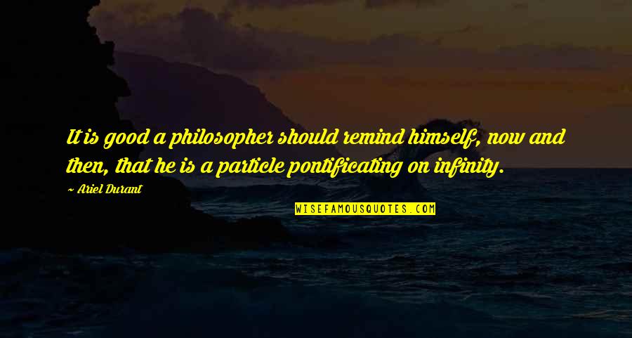 Now Is Quotes By Ariel Durant: It is good a philosopher should remind himself, Now Is Quotes By Ariel Durant: It is good a philosopher should remind himself,