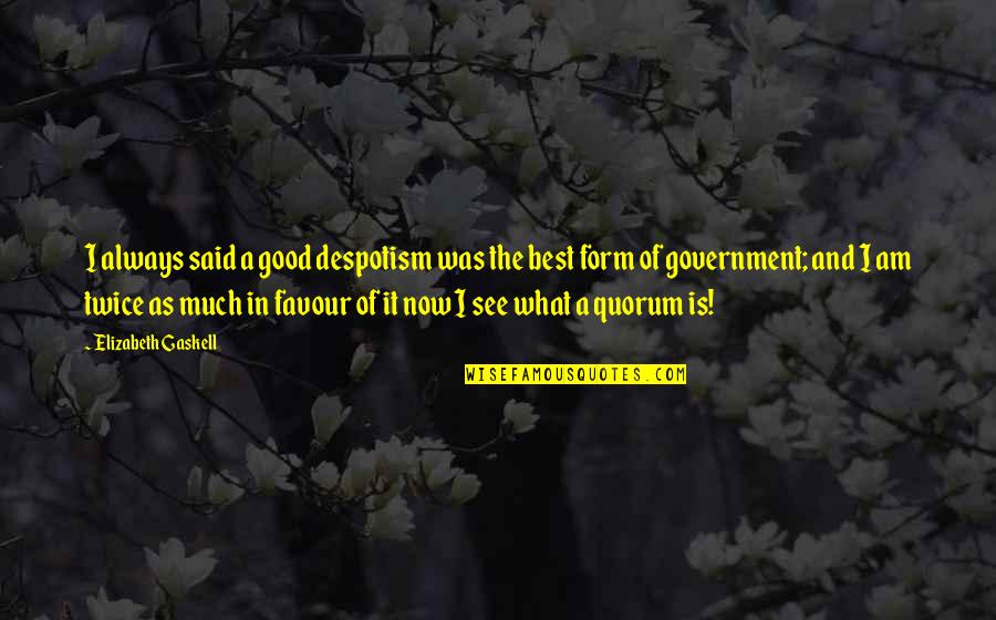 Now Is Quotes By Elizabeth Gaskell: I always said a good despotism was the Now Is Quotes By Elizabeth Gaskell: I always said a good despotism was the