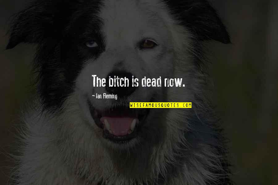Now Is Quotes By Ian Fleming: The bitch is dead now. Now Is Quotes By Ian Fleming: The bitch is dead now.