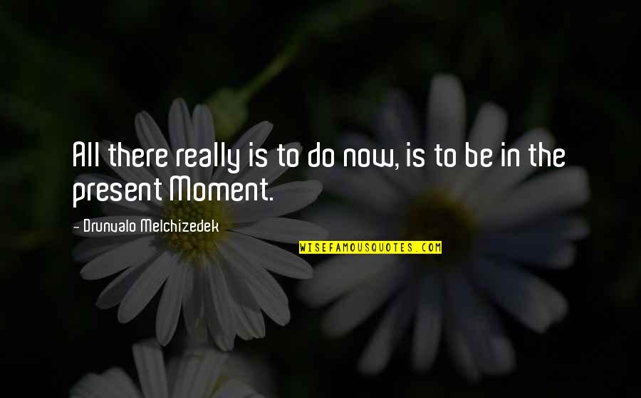 Now Is The Moment Quotes By Drunvalo Melchizedek: All there really is to do now, is