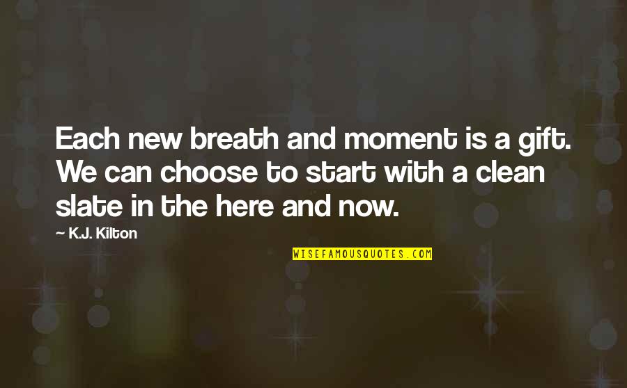 Now Is The Moment Quotes By K.J. Kilton: Each new breath and moment is a gift.