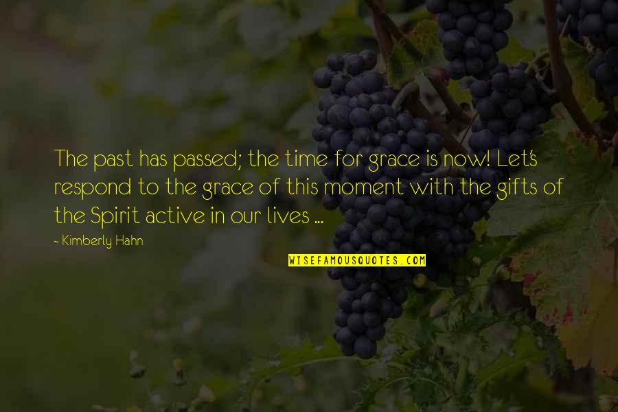Now Is The Moment Quotes By Kimberly Hahn: The past has passed; the time for grace