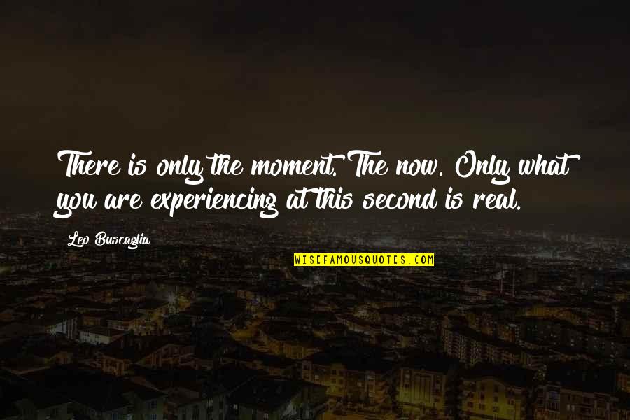 Now Is The Moment Quotes By Leo Buscaglia: There is only the moment. The now. Only