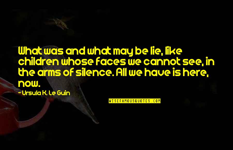 Now Is The Moment Quotes By Ursula K. Le Guin: What was and what may be lie, like