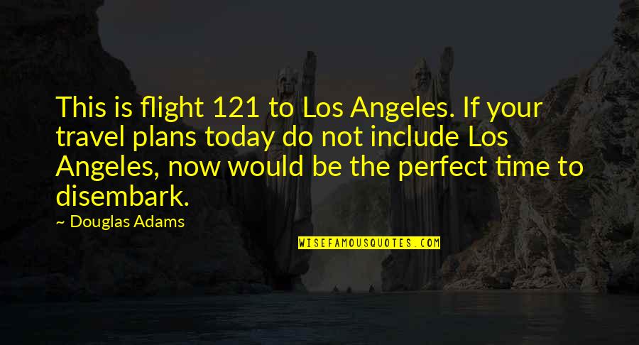 Now Is The Perfect Time Quotes By Douglas Adams: This is flight 121 to Los Angeles. If
